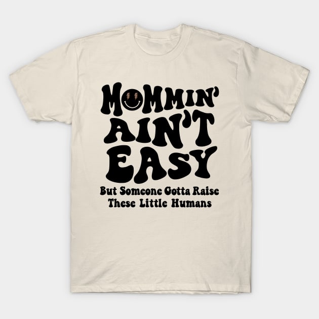 Mommin Aint Easy New Mom Mommy Life Mothers Day Baby Shower T-Shirt by SilverLake